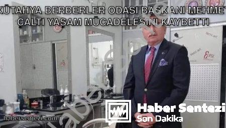 Kütahya Berberler Odası Başkanı Mehmet Çaltı Yaşam Mücadelesini Kaybetti