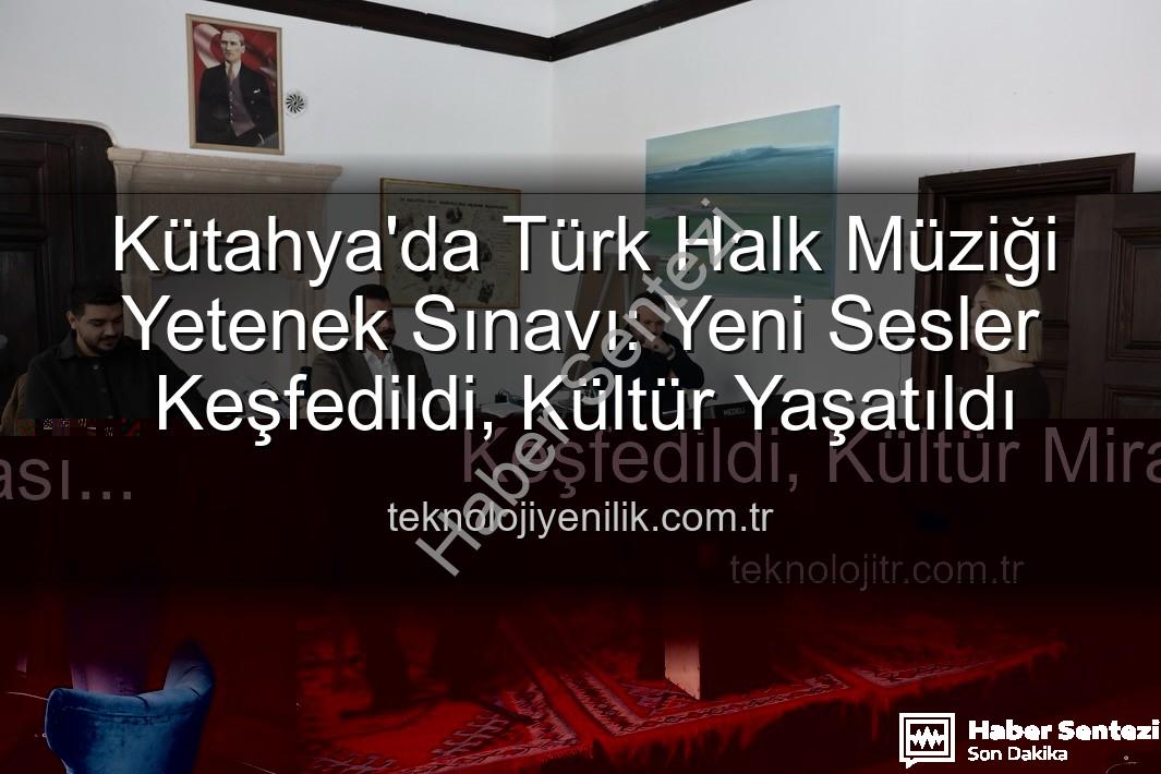 Türk Halk Müziği Yetenek Sınavı - Kütahya'da Türk Halk Müziği Rüzgarı: Yeni Yetenekler Sahneye Çıkıyor!