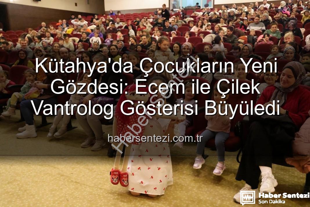 Ecem ile Çilek vantrolog gösterisi - Kütahya'da Çocukların Yeni Gözdesi: Ecem ile Çilek Vantrolog Gösterisi Büyüledi