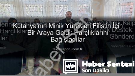 Kütahya’nın Minik Kalplerinden Filistin’e Sımsıcak Destek: Harçlıklarını Gönderdiler