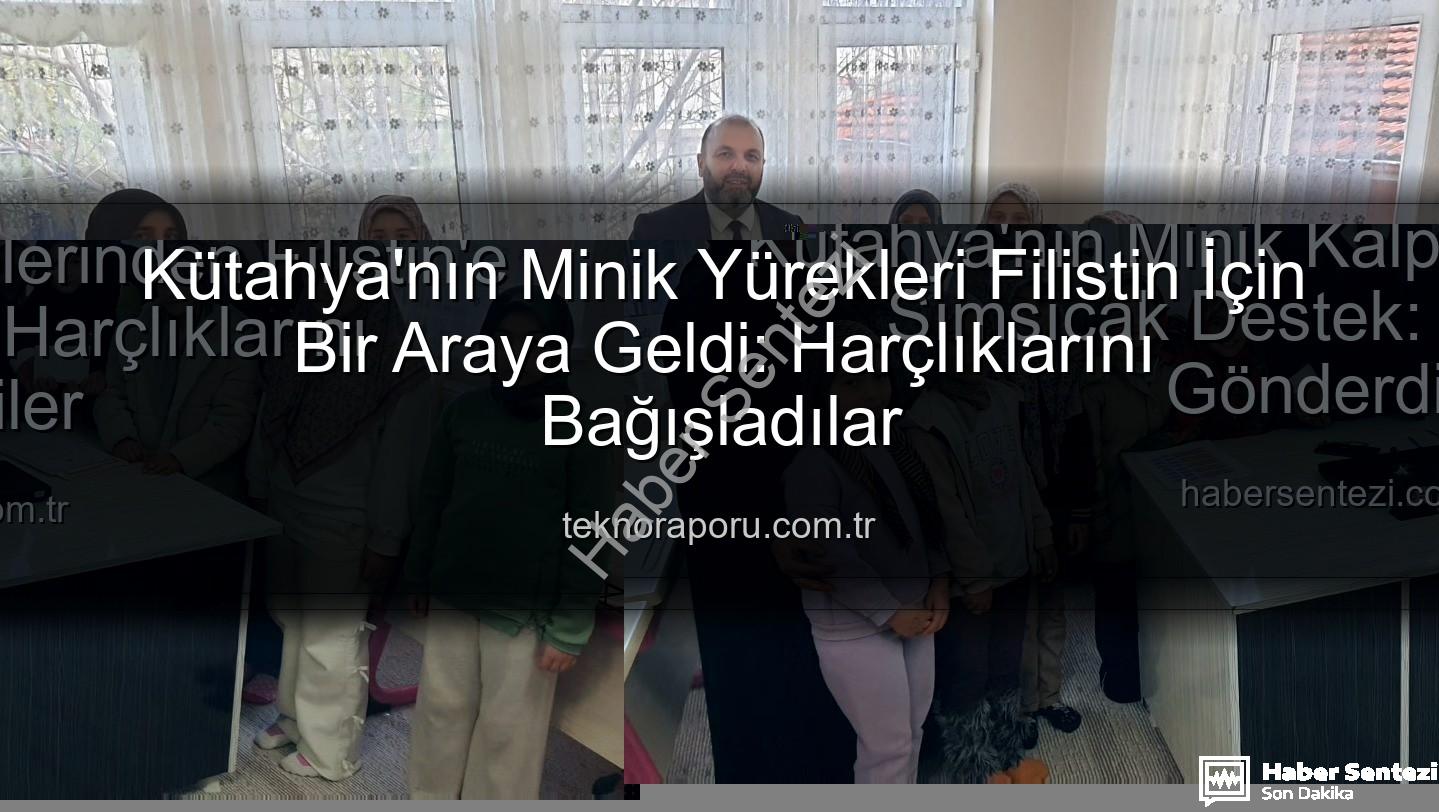 Kütahya Kur'an Kursu - Kütahya'nın Minik Kalplerinden Filistin'e Sımsıcak Destek: Harçlıklarını Gönderdiler
