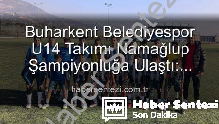 Buharkent Belediyespor U14 Takımı Namağlup Şampiyonluğa Ulaştı: Tarihi Başarı ve Unutulmaz Kutlama