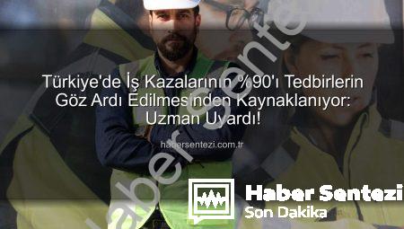 Türkiye’de İş Kazalarının %90’ı Tedbirlerin Göz Ardı Edilmesinden Kaynaklanıyor: Uzman Uyardı!