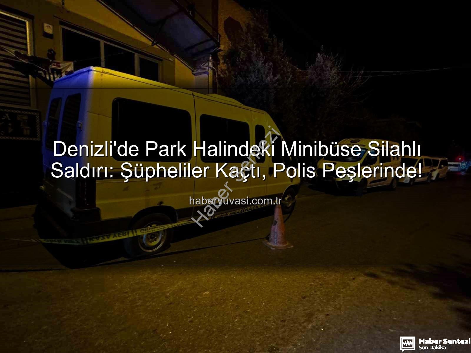 minibüse silahlı saldırı - Denizli'de Gece Yarısı Paniği: Park Halindeki Minibüse Silahlı Saldırı!