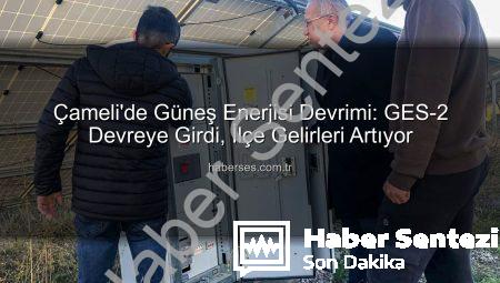 Çameli’de Yeşil Enerji Atağı: GES-2 Tam Kapasiteyle Devrede, Gelir Artışı Vatandaşa Yansıyacak