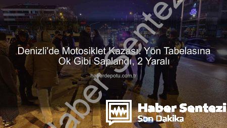 Denizli’de Motosiklet Kazası: Yön Tabelasına Çarpan Sürücü ve Yolcu Yaralandı