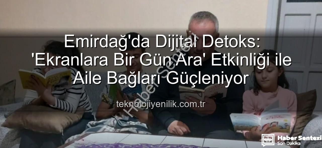 ekranlara bir gün ara - Emirdağ'da 'Ekranlara Bir Gün Ara' Etkinliği: Dijital Detoks Aileleri Güçlendiriyor