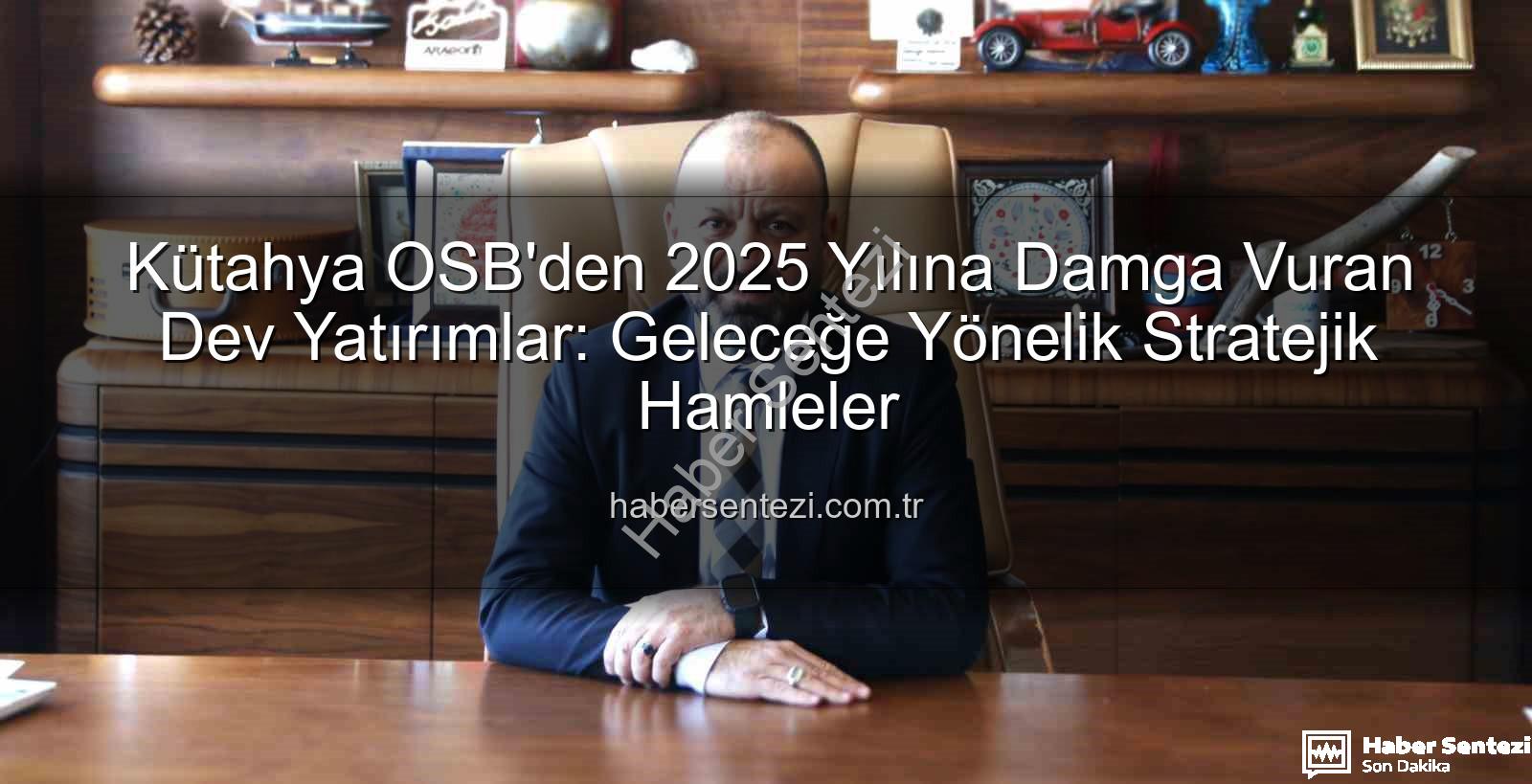 Kütahya OSB 2025 - Kütahya OSB'den 2025 Yılına Damga Vuran Dev Yatırımlar: Geleceğe Yönelik Stratejik Hamleler
