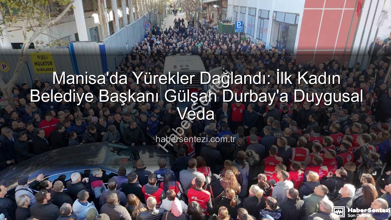 Gülşah Durbay - Manisa'da Yürekler Dağlandı: İlk Kadın Belediye Başkanı Gülşah Durbay'a Duygusal Veda
