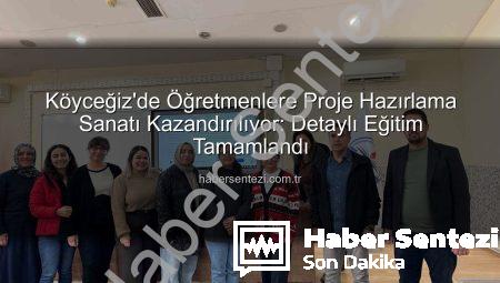 Köyceğiz’de Öğretmenlere Proje Hazırlama Sanatı Kazandırılıyor: Detaylı Eğitim Tamamlandı