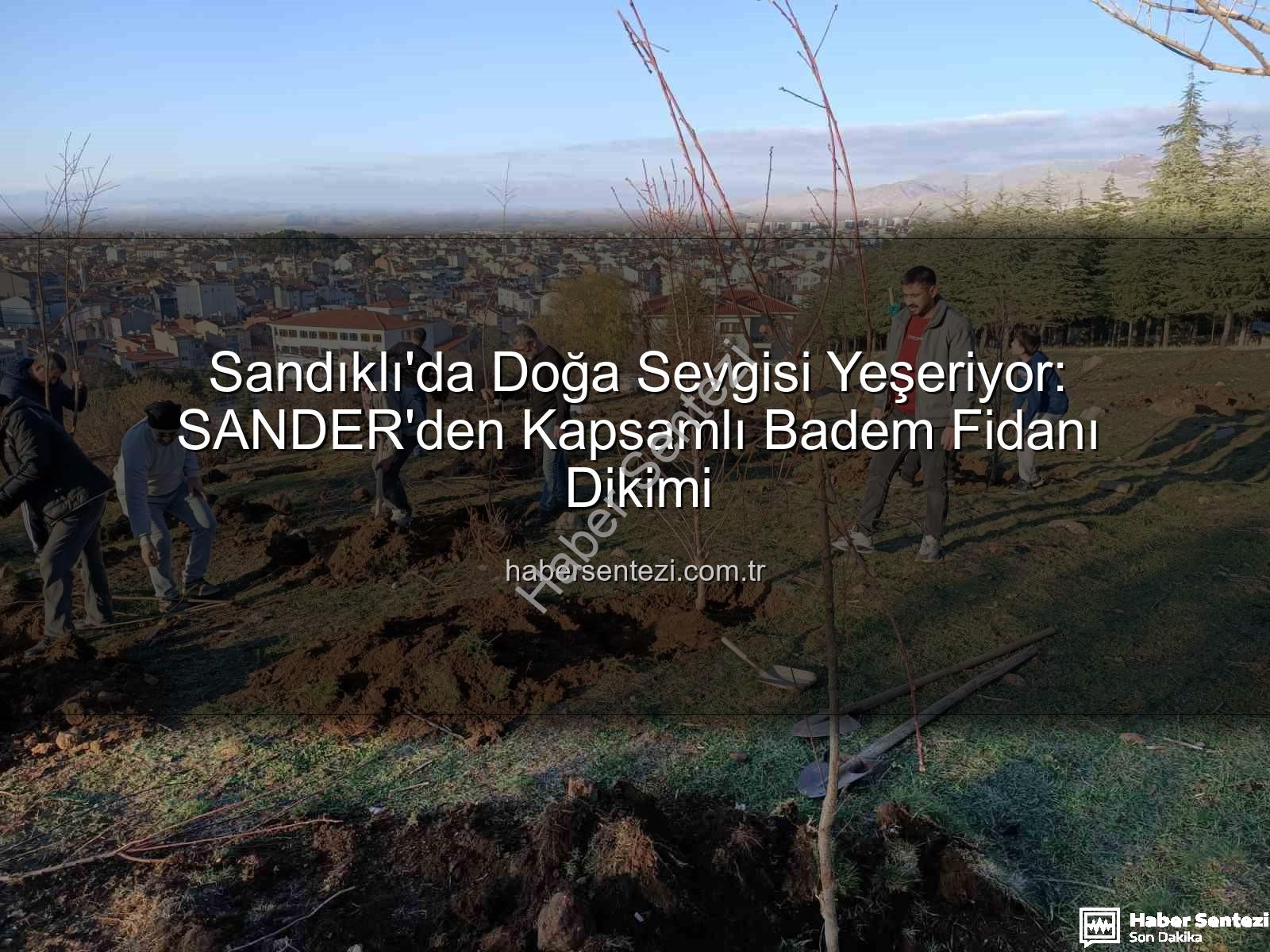 Sandıklı badem fidanı dikimi - Sandıklı'da Doğa Sevgisi Yeşeriyor: SANDER'den Kapsamlı Badem Fidanı Dikimi