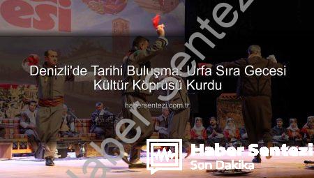 Denizli’de Tarihi Buluşma: Urfa Sıra Gecesi Kültür Köprüsü Kurdu