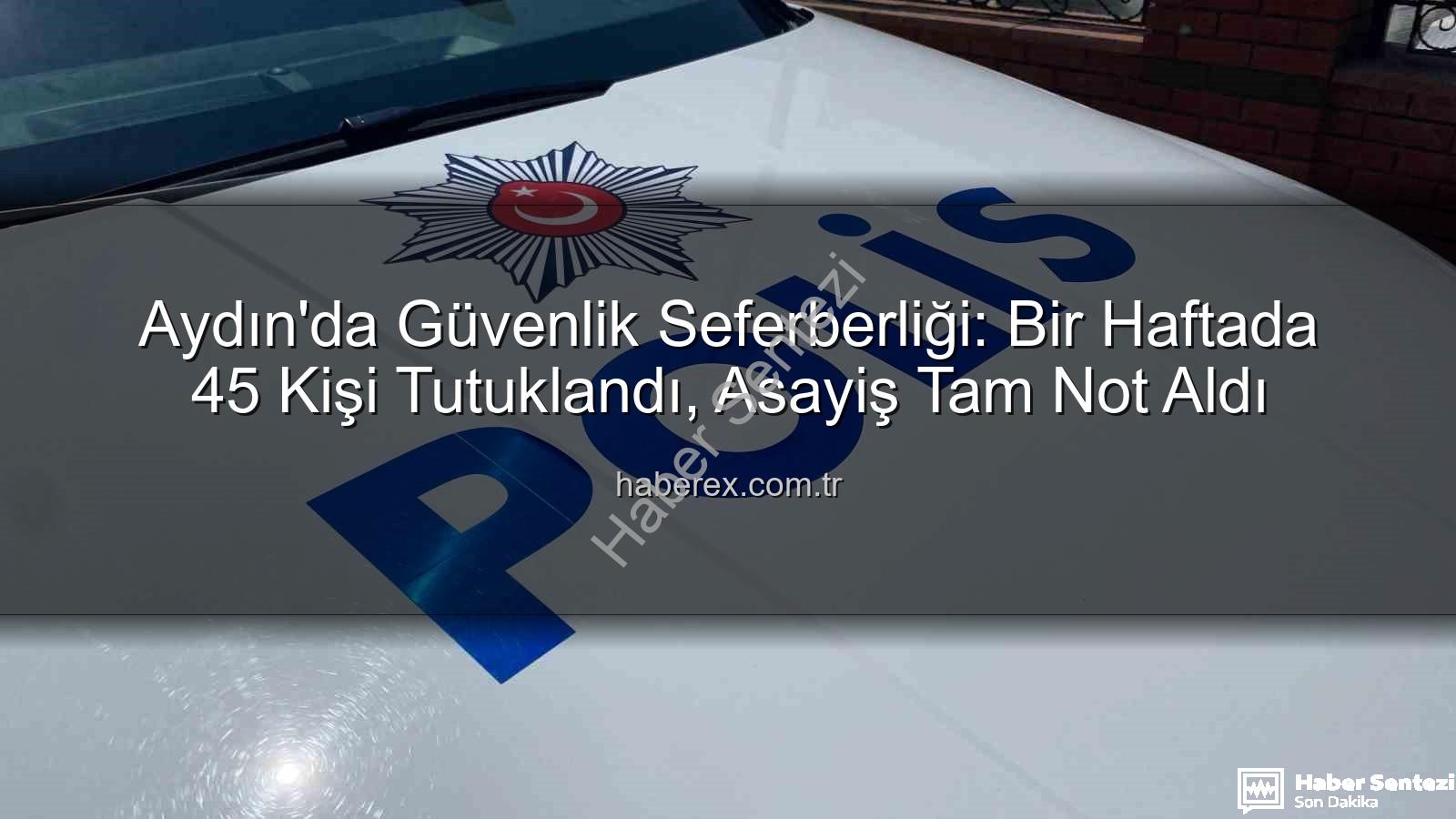 Aydın'da tutuklanan - Aydın'da Güvenlik Seferberliği: Bir Haftada 45 Kişi Tutuklandı, Suçlara Ağır Darbe