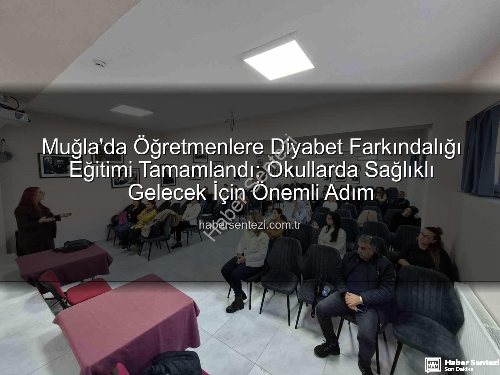 diyabet farkındalığı eğitimi - Muğla'da Öğretmenlere Diyabet Farkındalığı Eğitimi Tamamlandı: Okullarda Sağlıklı Gelecek İçin Önemli Adım