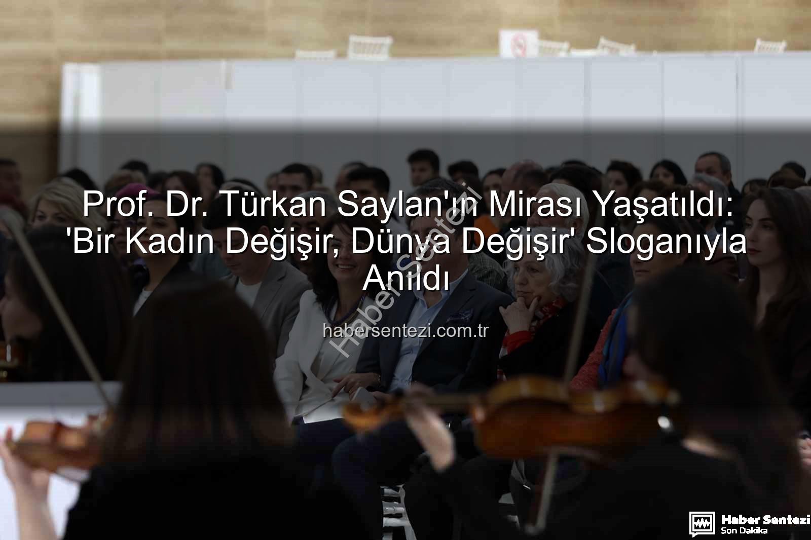 Türkan Saylan anıldı - Prof. Dr. Türkan Saylan'ın Mirası Yaşatıldı: 'Bir Kadın Değişir, Dünya Değişir' Sloganıyla Anıldı