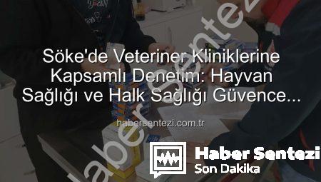 Söke’de Veteriner Kliniklerine Kapsamlı Denetim: Hayvan Sağlığı ve Halk Sağlığı Güvence Altında