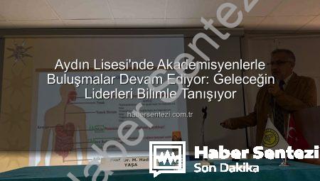 Aydın Lisesi’nde Akademisyenlerle Buluşmalar Devam Ediyor: Geleceğin Liderleri Bilimle Tanışıyor