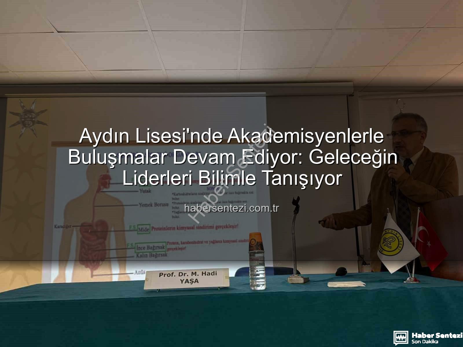 akademisyenlerle buluşma - Aydın Lisesi'nde Akademisyenlerle Buluşmalar Devam Ediyor: Geleceğin Liderleri Bilimle Tanışıyor