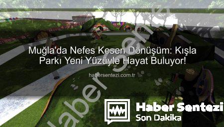 Muğla’da Nefes Kesen Dönüşüm: Kışla Parkı Yeni Yüzüyle Hayat Buluyor!