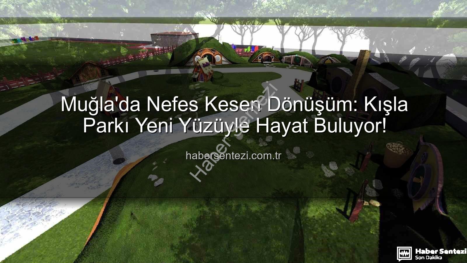 Kışla Parkı - Muğla'da Nefes Kesen Dönüşüm: Kışla Parkı Yeni Yüzüyle Hayat Buluyor!