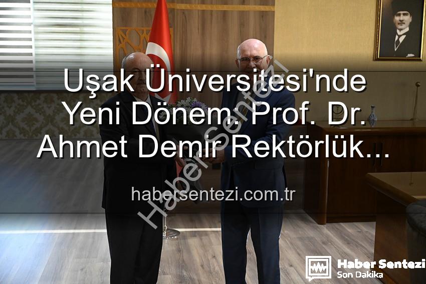 Uşak Üniversitesi Rektörlüğü - Uşak Üniversitesi'nde Yeni Dönem: Prof. Dr. Ahmet Demir Rektörlük Koltuğuna Oturdu
