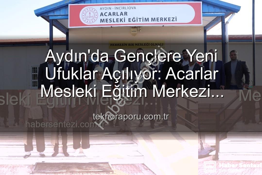 Acarlar Mesleki Eğitim Merkezi - Aydın'da Gençlere Yeni Ufuklar Açılıyor: Acarlar Mesleki Eğitim Merkezi Hizmete Girdi