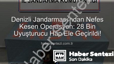 Denizli Jandarması’ndan Nefes Kesen Operasyon: 28 Bin Uyuşturucu Hap Ele Geçirildi!