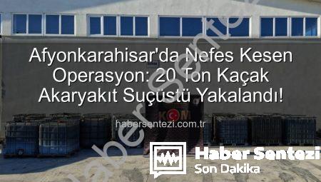 Afyonkarahisar’da Nefes Kesen Operasyon: 20 Ton Kaçak Akaryakıt Suçüstü Yakalandı!