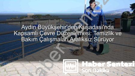 Aydın Büyükşehir’den Kuşadası’nda Kapsamlı Çevre Düzenlemesi: Temizlik ve Bakım Çalışmaları Aralıksız Sürüyor