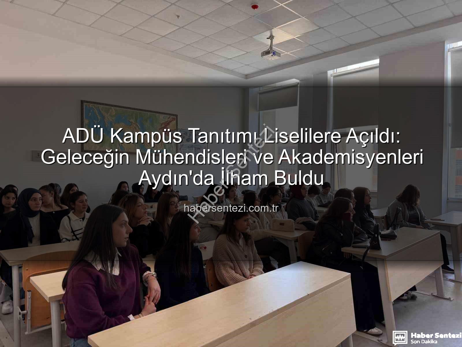ADÜ kampüs tanıtımı - ADÜ Kampüs Tanıtımı Liselilere Açıldı: Geleceğin Mühendisleri ve Akademisyenleri Aydın'da İlham Buldu