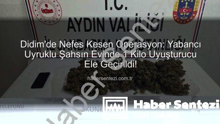 Didim’de Nefes Kesen Operasyon: Yabancı Uyruklu Şahsın Evinde 1 Kilo Uyuşturucu Ele Geçirildi!
