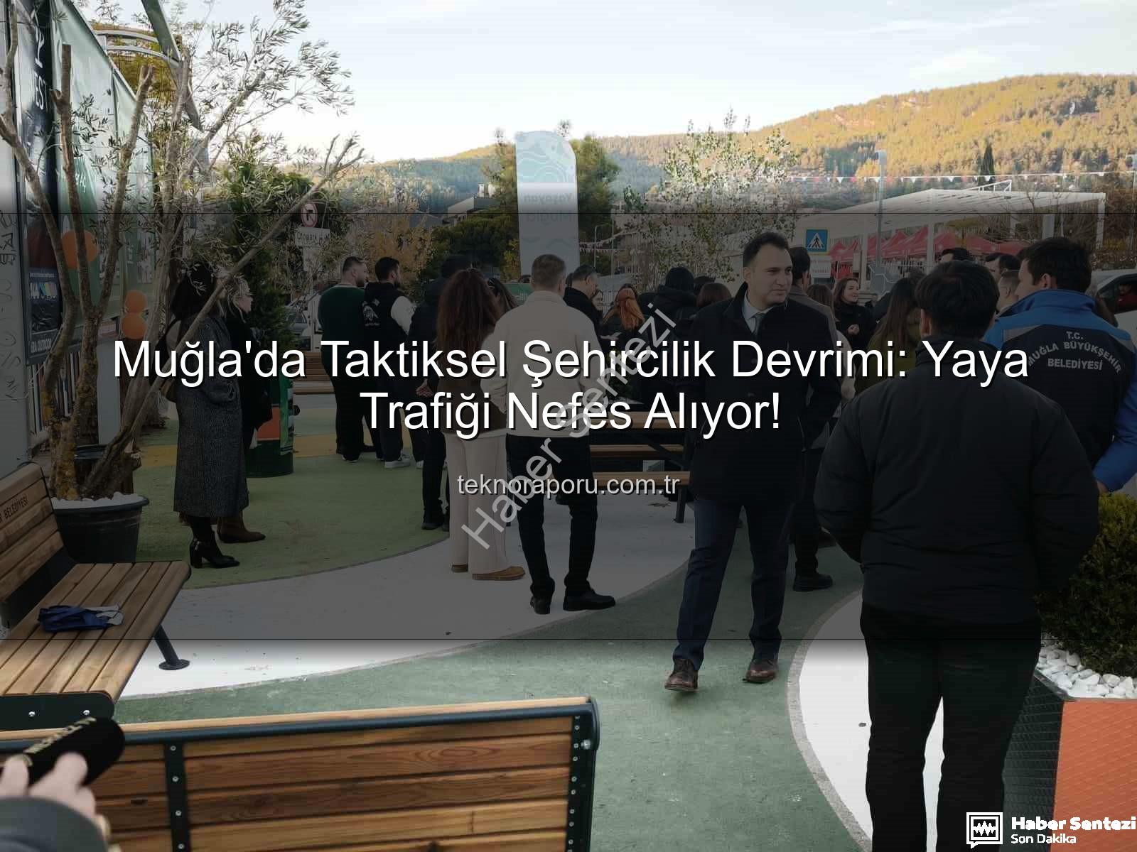 Muğla'da Taktiksel Şehircilik Devrimi: Yaya Trafiği Nefes Alıyor!