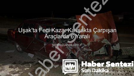 Uşak’ta Kan Donduran Kaza: Kavşakta Çıkan Çarpışmada 6 Kişi Yaralandı