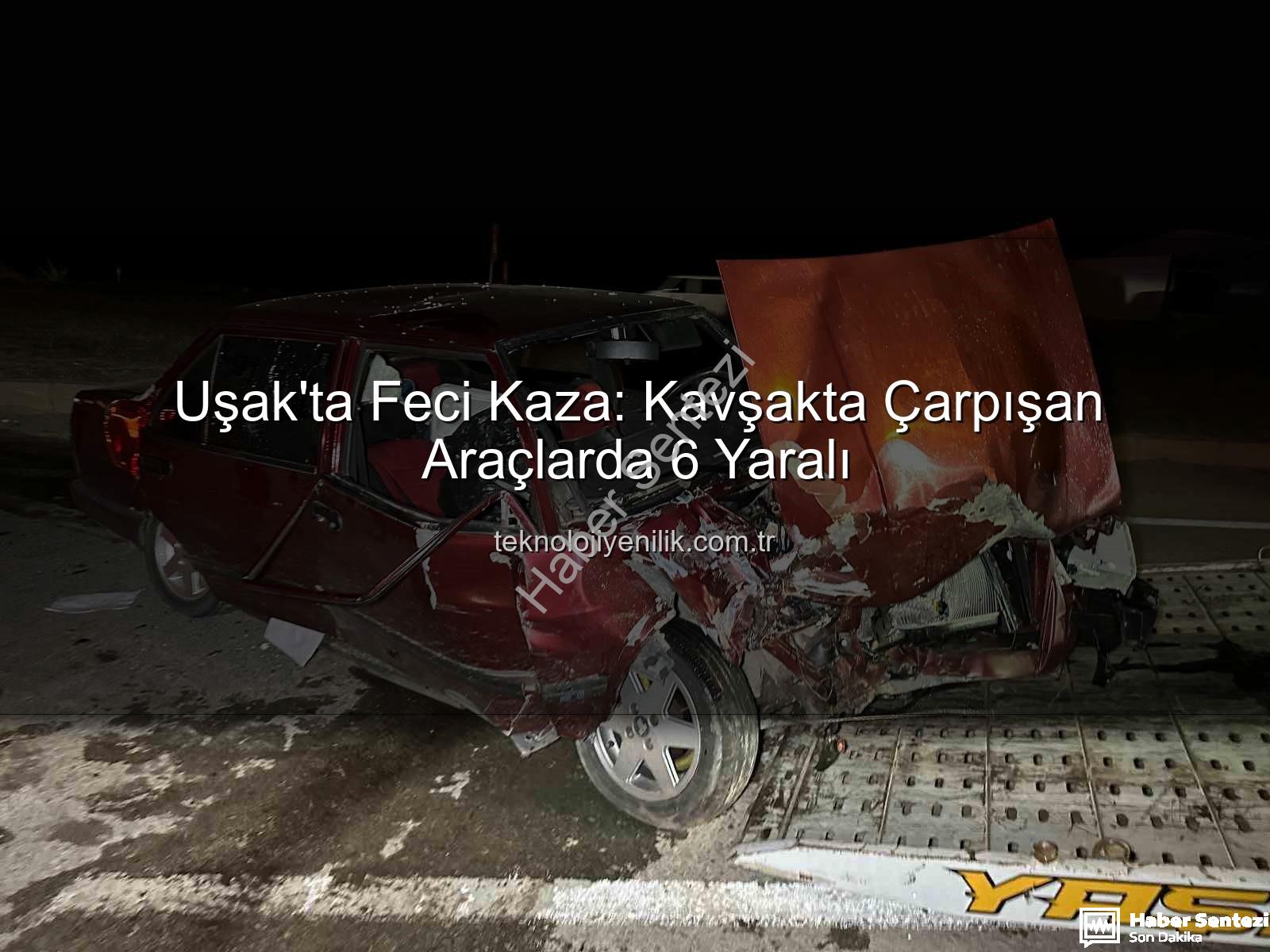 Uşak trafik kazası - Uşak'ta Kan Donduran Kaza: Kavşakta Çıkan Çarpışmada 6 Kişi Yaralandı
