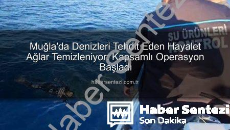 Muğla’da Denizleri Tehdit Eden Hayalet Ağlar Temizleniyor: Kapsamlı Operasyon Başladı