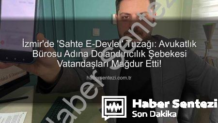 İzmir’de ‘Sahte E-Devlet’ Tuzağı: Avukatlık Bürosu Adına Dolandırıcılık Şebekesi Vatandaşları Mağdur Etti!