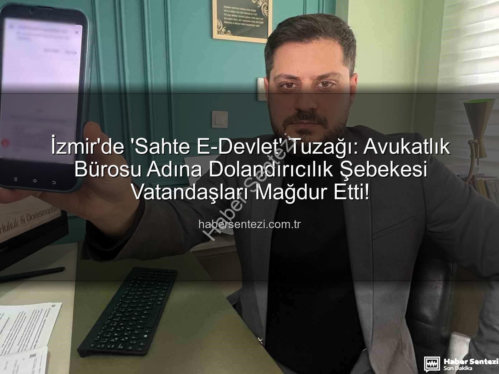 sahte e-devlet dolandırıcılığı - İzmir'de 'Sahte E-Devlet' Tuzağı: Avukatlık Bürosu Adına Dolandırıcılık Şebekesi Vatandaşları Mağdur Etti!