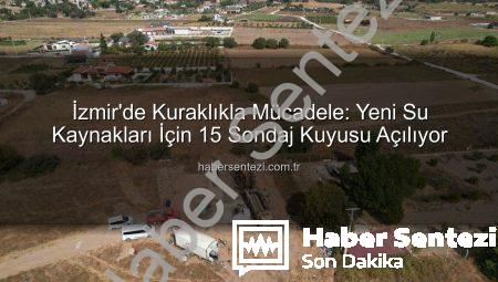 İzmir’de Kuraklıkla Mücadele: Yeni Su Kaynakları İçin 15 Sondaj Kuyusu Açılıyor