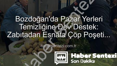 Bozdoğan’da Pazar Yerleri Temizliğine Dev Destek: Zabıtadan Esnafa Çöp Poşeti Yardımı