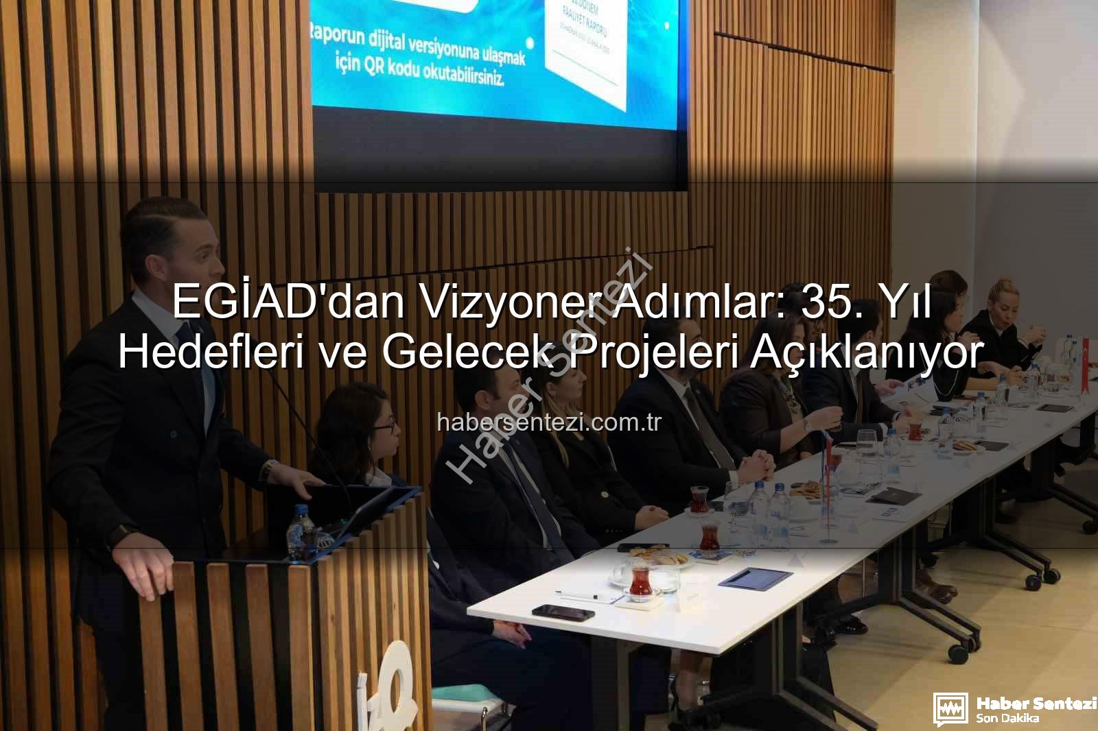 EGİAD 35. yıl - EGİAD'dan Vizyoner Adımlar: 35. Yıl Hedefleri ve Gelecek Projeleri Açıklanıyor