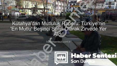 Kütahya’dan Mutluluk Raporu: Türkiye’nin ‘En Mutlu’ Beşinci Şehri Olarak Zirvede Yer Aldı!