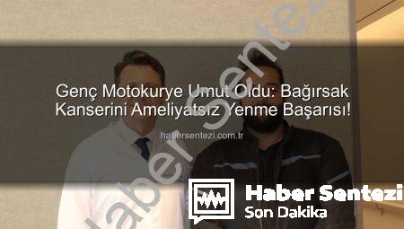 Genç Motokurye Umut Oldu: Bağırsak Kanserini Ameliyatsız Yenme Başarısı!