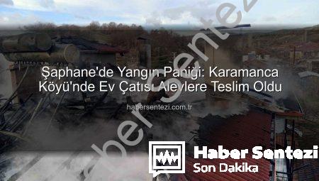 Şaphane’de Yangın Paniği: Karamanca Köyü’nde Ev Çatısı Alevlere Teslim Oldu