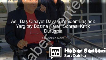 Aslı Baş Cinayet Davası Yeniden Başladı: Yargıtay Bozma Kararı Sonrası Kritik Duruşma