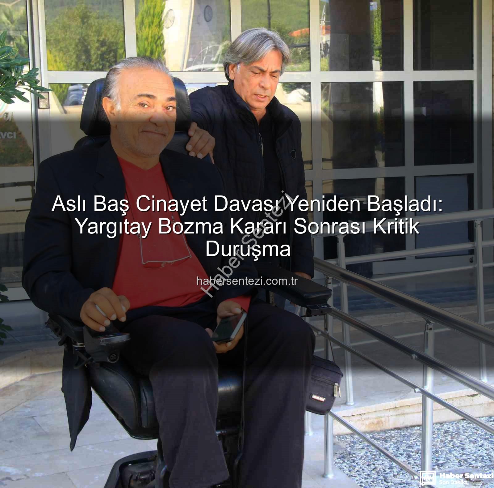 Aslı Baş cinayet davası - Aslı Baş Cinayet Davası Yeniden Başladı: Yargıtay Bozma Kararı Sonrası Kritik Duruşma