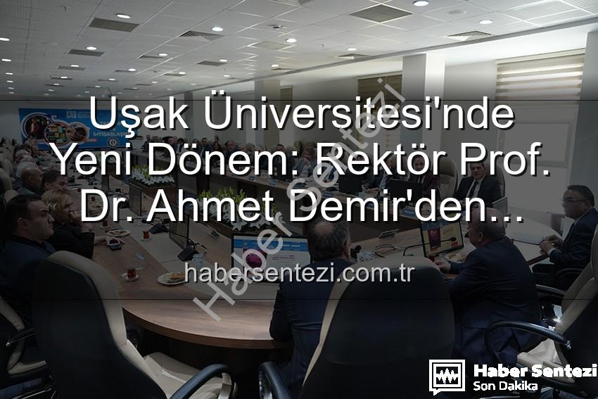 Prof. Dr. Ahmet Demir - Uşak Üniversitesi'nde Yeni Dönem: Rektör Prof. Dr. Ahmet Demir'den Vizyoner Açıklamalar