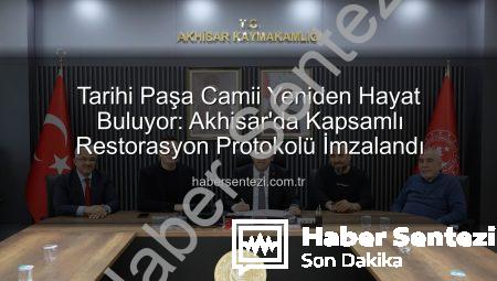 Tarihi Paşa Camii Yeniden Hayat Buluyor: Akhisar’da Kapsamlı Restorasyon Protokolü İmzalandı