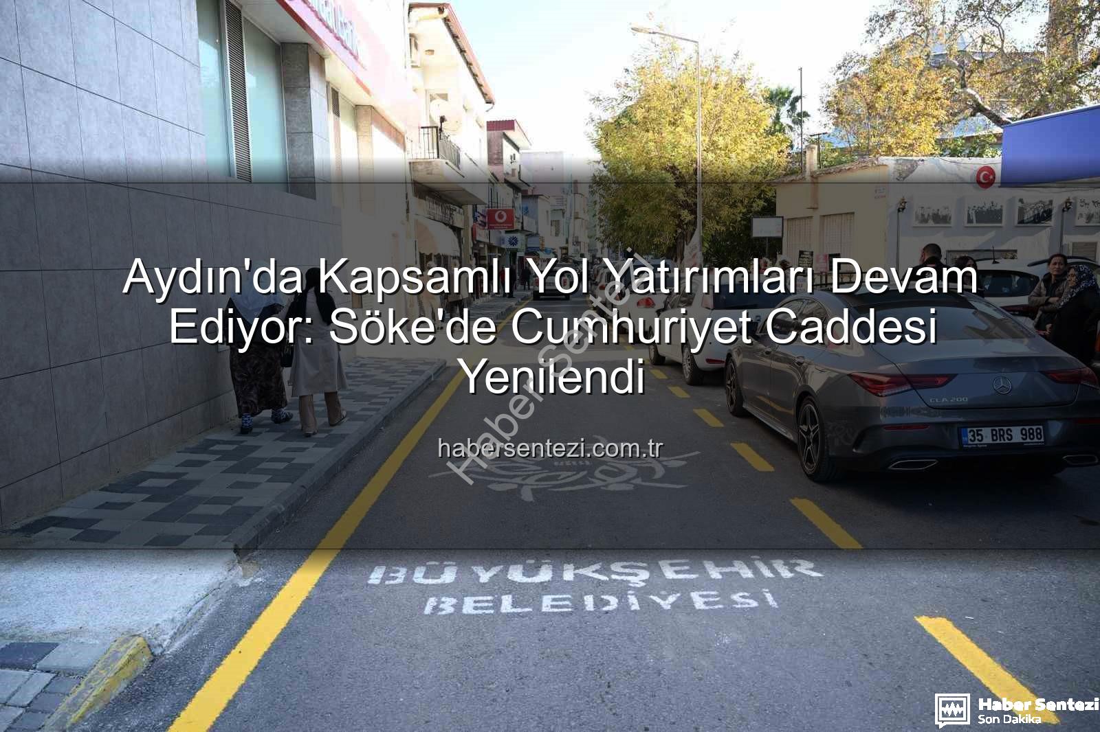 Aydın yol yapım - Aydın'da Kapsamlı Yol Yatırımları Devam Ediyor: Söke'de Cumhuriyet Caddesi Yenilendi