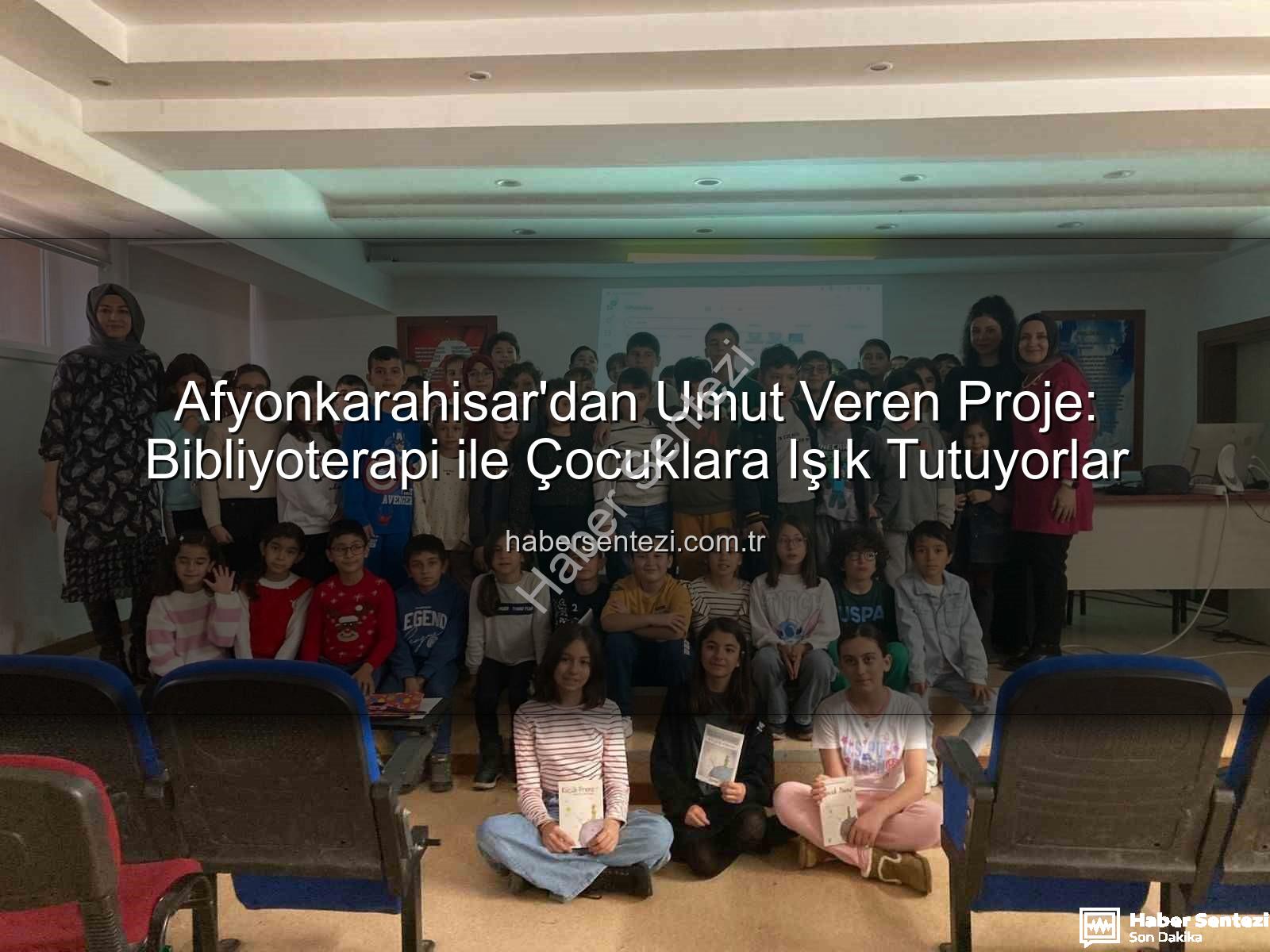 Bibliyoterapi projesi - Afyonkarahisar'dan Umut Veren Proje: Bibliyoterapi ile Çocuklara Işık Tutuyorlar
