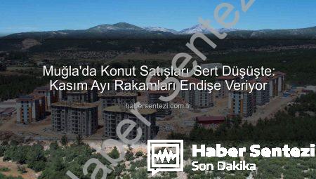 Muğla’da Konut Satışları Sert Düşüşte: Kasım Ayı Rakamları Endişe Veriyor
